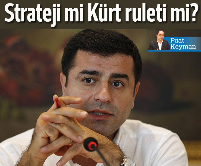 HDP’nin stratejik oyunu mu, “Kürt ruleti” mi?