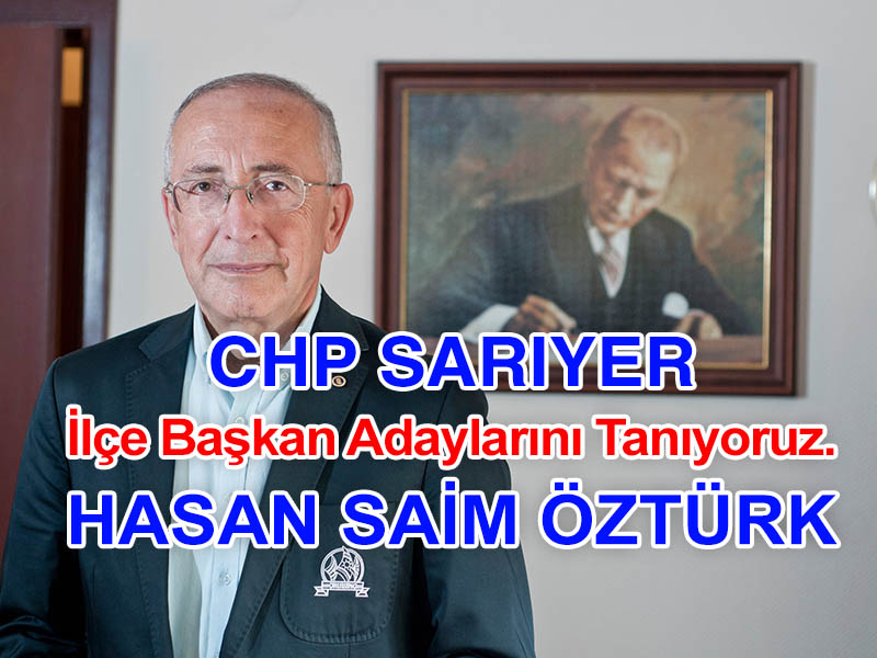 CHP Sarıyer İlçe Başkan Adayı Hasan Saim ÖZTÜRK özel ropörtajı.
